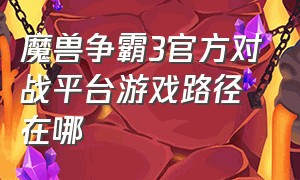 魔兽争霸3官方对战平台游戏路径在哪