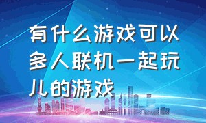 有什么游戏可以多人联机一起玩儿的游戏