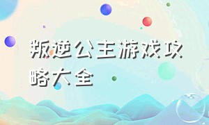 叛逆公主游戏攻略大全