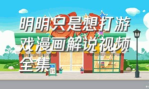 明明只是想打游戏漫画解说视频全集