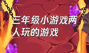 三年级小游戏两人玩的游戏