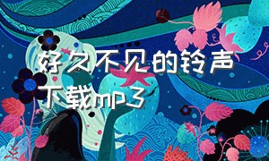 好久不见的铃声下载mp3