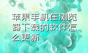 苹果手机在浏览器下载的软件怎么更新