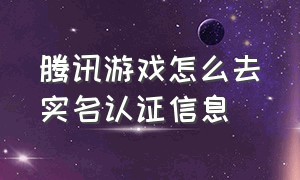 腾讯游戏怎么去实名认证信息