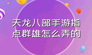 天龙八部手游指点群雄怎么弄的