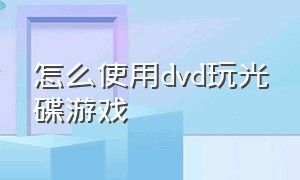 怎么使用dvd玩光碟游戏