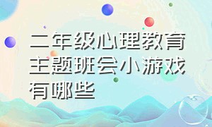 二年级心理教育主题班会小游戏有哪些