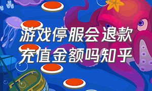 游戏停服会退款充值金额吗知乎