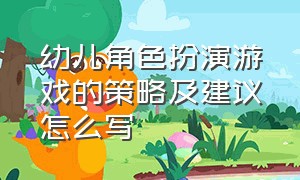 幼儿角色扮演游戏的策略及建议怎么写