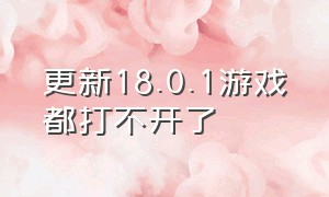 更新18.0.1游戏都打不开了