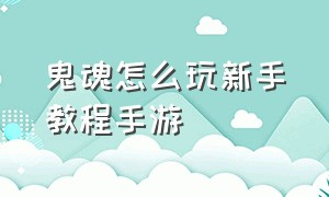 鬼魂怎么玩新手教程手游