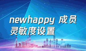 newhappy 成员灵敏度设置