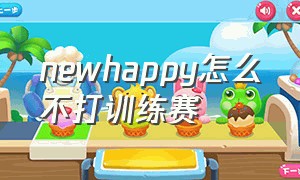 newhappy怎么不打训练赛