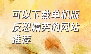 可以下载单机版反恐精英的网站推荐