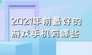 2021年前最好的游戏手机有哪些