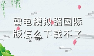 雷电模拟器国际版怎么下载不了