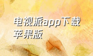 电视派app下载苹果版