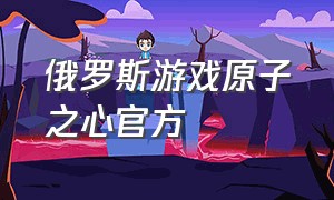 俄罗斯游戏原子之心官方