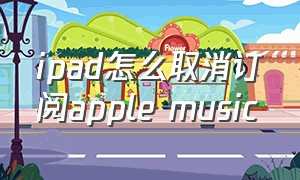 ipad怎么取消订阅apple music