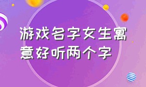 游戏名字女生寓意好听两个字