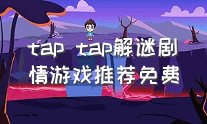 tap tap解谜剧情游戏推荐免费