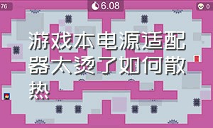 游戏本电源适配器太烫了如何散热