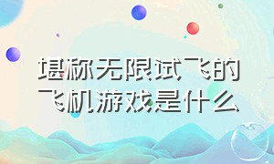 堪称无限试飞的飞机游戏是什么