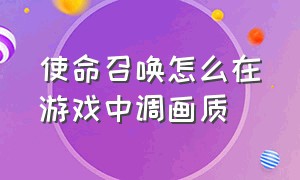 使命召唤怎么在游戏中调画质