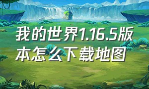 我的世界1.16.5版本怎么下载地图