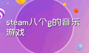 steam八个g的音乐游戏