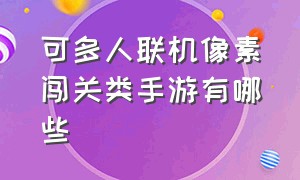 可多人联机像素闯关类手游有哪些