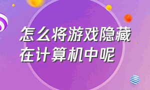 怎么将游戏隐藏在计算机中呢