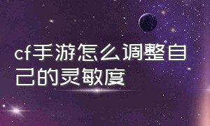 cf手游怎么调整自己的灵敏度