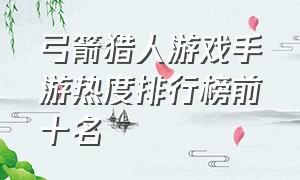 弓箭猎人游戏手游热度排行榜前十名