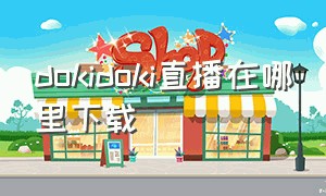 dokidoki直播在哪里下载