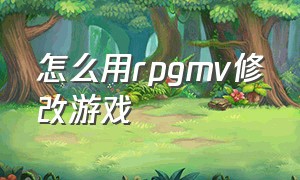 怎么用rpgmv修改游戏