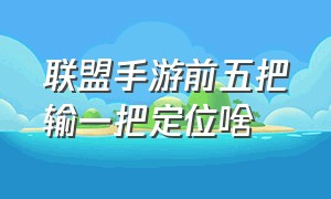 联盟手游前五把输一把定位啥