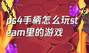 ps4手柄怎么玩steam里的游戏