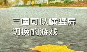 三国可以横竖屏切换的游戏