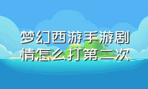 梦幻西游手游剧情怎么打第二次