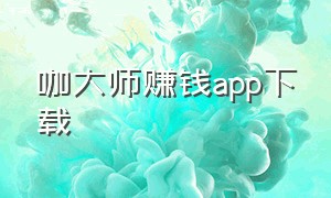 咖大师赚钱app下载