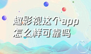 趣影视这个app怎么样可靠吗