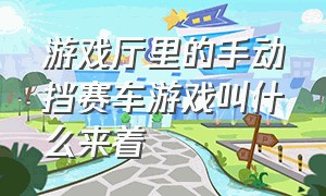 游戏厅里的手动挡赛车游戏叫什么来着