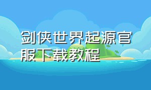 剑侠世界起源官服下载教程