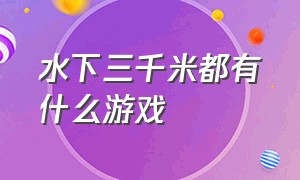 水下三千米都有什么游戏