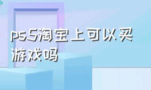 ps5淘宝上可以买游戏吗