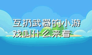 互扔武器的小游戏叫什么来着