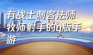 有战士刺客法师牧师射手的q版手游