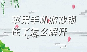 苹果手机游戏锁住了怎么解开