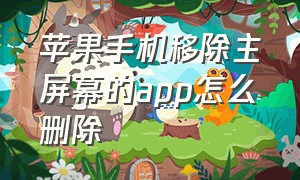 苹果手机移除主屏幕的app怎么删除